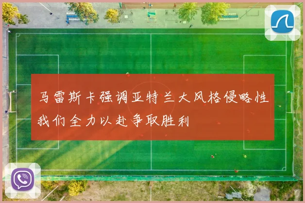 马雷斯卡强调亚特兰大风格侵略性我们全力以赴争取胜利